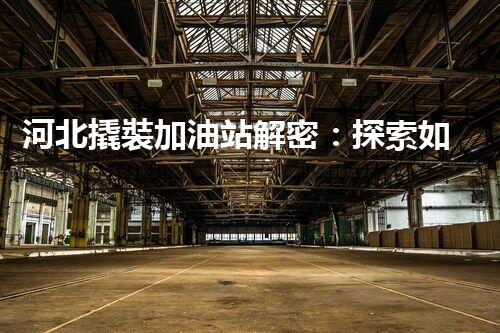 河北撬裝加油站解密：探索如何利用提升您的搜索引擎排名！